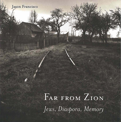 Far from Zion: Jews, Diaspora, Memory - Francisco, Jason