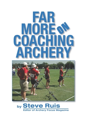 Far More on Coaching Archery - Ruis, Steve