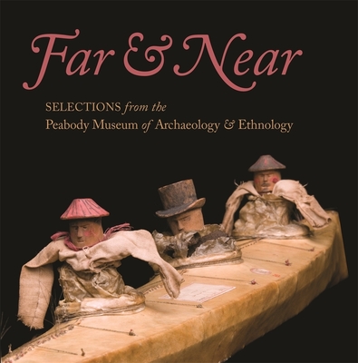 Far & Near: Selections from the Peabody Museum of Archaeology & Ethnology - Gerardi, Pamela (General editor)