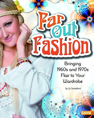 Far Out Fashion: Bringing 1960s and 1970s Flair to Your Wardrobe - Sonneborn, Liz