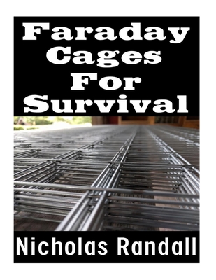 Faraday Cages For Survival: The Ultimate Beginner's Guide On What Faraday Cages Are, Why You Need One, and How To Build It - Randall, Nicholas