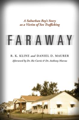 Faraway: A Suburban Boy's Story as a Victim of Sex Trafficking - Kline, R K, and Maurer, Daniel D, and Curtis, Dr Ric (Afterword by)