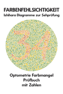 FARBENFEHLSICHTIGKEIT Ishihara Diagramme zur Sehprfung Optometrie Farbmangel Prfbuch mit Zahlen: Platten zur Prfung aller Formen der Farbenblindheit Monochromie Dichromie Protanopie Deuteranopie Protanomalie Deuteranomalie Augenarzt