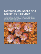 Farewell Counsels of a Pastor to His Flock: Nine Sermons, Preached at St. John's, Paddington Before Quitting That Sphere of Ministerial Labour