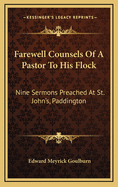 Farewell Counsels of a Pastor to His Flock: Nine Sermons Preached at St. John's, Paddington