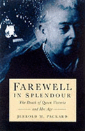 Farewell in Splendour: The Passing of Queen Victoria and Her Age