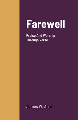 Farewell: Praise And Worship Through Verse. - Allen, James