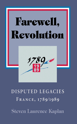 Farewell, Revolution: Disputed Legacies, France, 1789/1989 - Kaplan, Steven Laurence