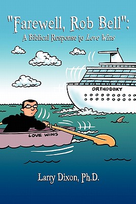 "Farewell, Rob Bell": A Biblical Response to Love Wins - Dixon Ph D, Larry