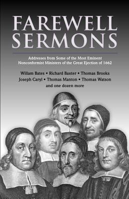 Farewell Sermons: From Non-Conformist Ministers Ejected from Their Pulpits in 1662 - Baxter, Richard (Contributions by), and Brooks, Thomas (Contributions by), and Manton, Thomas (Contributions by)
