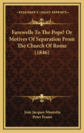 Farewells to the Pope! or Motives of Separation from the Church of Rome (1846)