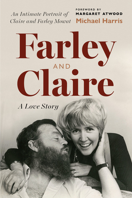 Farley and Claire: A Love Story - Harris, Michael, and Atwood, Margaret (Foreword by)