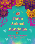 Farm Animal Mandalas Coloring Book for Farm and Nature Lovers Relaxing Mandalas to Promote Creativity: A Collection of Powerful Mandala Designs Celebrating Animal Life