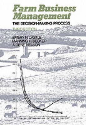 Farm Business Management: The Decision Making Process - Castle, Emery N, Professor, and Becker, and Nelson, Jones Ri