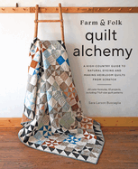 Farm & Folk Quilt Alchemy: A High-Country Guide to Natural Dyeing and Making Heirloom Quilts from Scratch
