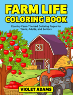 Farm Life Coloring Book: Country Farm-Themed Coloring Pages for Teens, Adults, and Seniors
