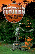 Farm Worker Futurism: Speculative Technologies of Resistance