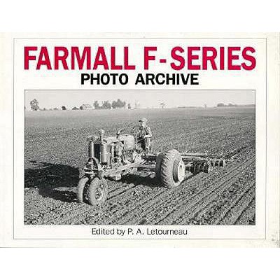 Farmall F Series Photo Archive: The Models F-12, F-14, F-20 and F-30 - Letourneau, P a