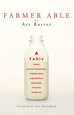 Farmer Able: A fable about servant leadership transforming organizations and people from the inside out - Barter, Art