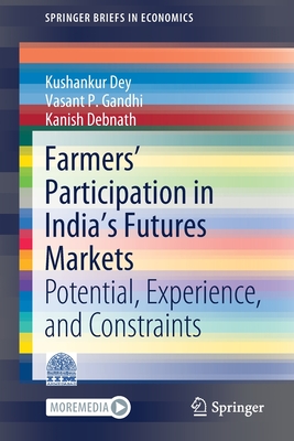 Farmers' Participation in India's Futures Markets: Potential, Experience, and Constraints - Dey, Kushankur, and Gandhi, Vasant P, and Debnath, Kanish