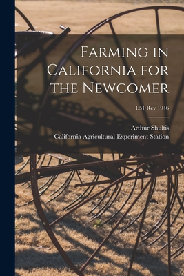 Farming in California for the Newcomer; L51 rev 1946 - Shultis, Arthur 1898-1977, and California Agricultural Experiment St (Creator)