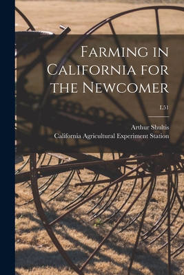 Farming in California for the Newcomer; L51 - Shultis, Arthur 1898-1977, and California Agricultural Experiment St (Creator)