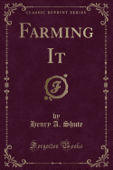 Farming It (Classic Reprint)