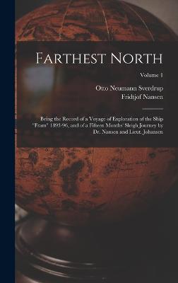 Farthest North: Being the Record of a Voyage of Exploration of the Ship "Fram" 1893-96, and of a Fifteen Months' Sleigh Journey by Dr. Nansen and Lieut. Johansen; Volume 1 - Nansen, Fridtjof, and Sverdrup, Otto Neumann