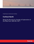 Farthest North: Being the Record of a Voyage of Exploration of the Ship Fram 1893-96. Vol. I
