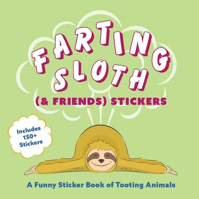 Farting Sloth (& Friends) Stickers: A Funny Sticker Book of Tooting Animals - Ulysses Press, Editors Of