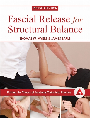 Fascial Release for Structural Balance: Putting the Theory of Anatomy Trains Into Practice - Myers, Thomas W., and Earls, James