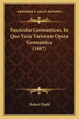 Fasciculus Geomanticus, in Quo Varia Variorum Opera Geomantica (1687) - Fludd, Robert, Dr.