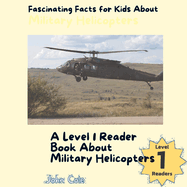 Fascinating Facts for Kids About Military Helicopters: A Level 1 Reader Book About Helicopters