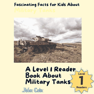 Fascinating Facts for Kids About Military Tanks: A Level 1 Reader Book About Military Tanks