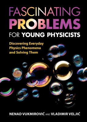 Fascinating Problems for Young Physicists: Discovering Everyday Physics Phenomena and Solving Them - Vukmirovic, Nenad, and Veljic, Vladimir