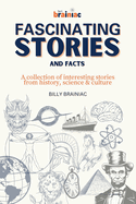 Fascinating Stories and Facts: A collection of interesting stories from history, science & culture