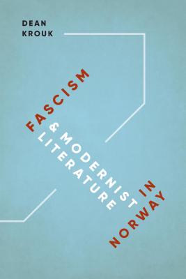 Fascism and Modernist Literature in Norway - Krouk, Dean