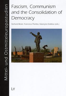 Fascism, Communism and the Consolidation of Democracy: A Comparison of European Dictatorships Volume 2 - Besier, Gerhard (Editor), and Piombo, Francesca (Editor), and Stoklosa, Katarzyna (Editor)