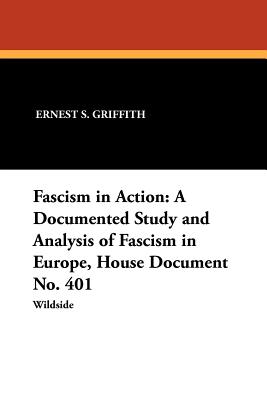 Fascism in Action: A Documented Study and Analysis of Fascism in Europe - Patman, Wright (Introduction by), and Griffith, Ernest S (Compiled by)