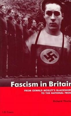 Fascism in Britain: From Oswald Mosley's Blackshirts to the National Front - Thurlow, Richard C