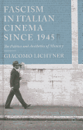 Fascism in Italian Cinema Since 1945: The Politics and Aesthetics of Memory