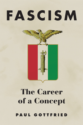 Fascism: The Career of a Concept - Gottfried, Paul