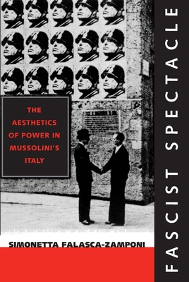 Fascist Spectacle: The Aesthetics of Power in Mussolini's Italy Volume 28 - Falasca-Zamponi, Simonetta