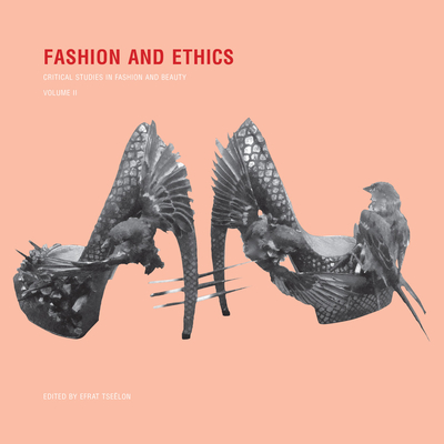 Fashion and Ethics: Critical Studies in Fashion and Beauty, Volume II - Tselon, Efrat (Editor)