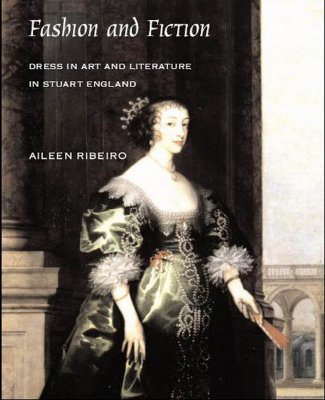 Fashion and Fiction: Dress in Art and Literature in Stuart England - Ribeiro, Aileen, Ms.
