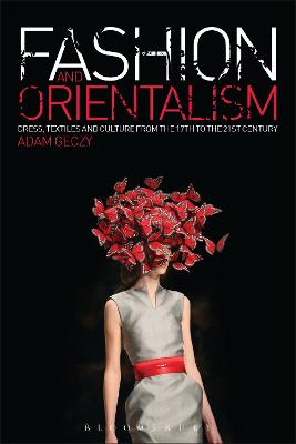Fashion and Orientalism: Dress, Textiles and Culture from the 17th to the 21st Century - Geczy, Adam