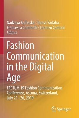 Fashion Communication in the Digital Age: Factum 19 Fashion Communication Conference, Ascona, Switzerland, July 21-26, 2019 - Kalbaska, Nadzeya (Editor), and Sdaba, Teresa (Editor), and Cominelli, Francesca (Editor)