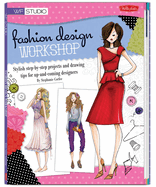 Fashion Design Workshop: Stylish step-by-step projects and drawing tips for up-and-coming designers