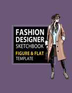 Fashion Designer Sketchbook Figure & Flat Template: Easily Sketching and Building Your Fashion Design Portfolio with Large Female Croquis & Drawing Your Fashion Flats with Flat Template