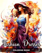 Fashion Dresses Coloring Book: Fashion Dresses Illustrations, Gowns and Outfits to Color for Women and Girls